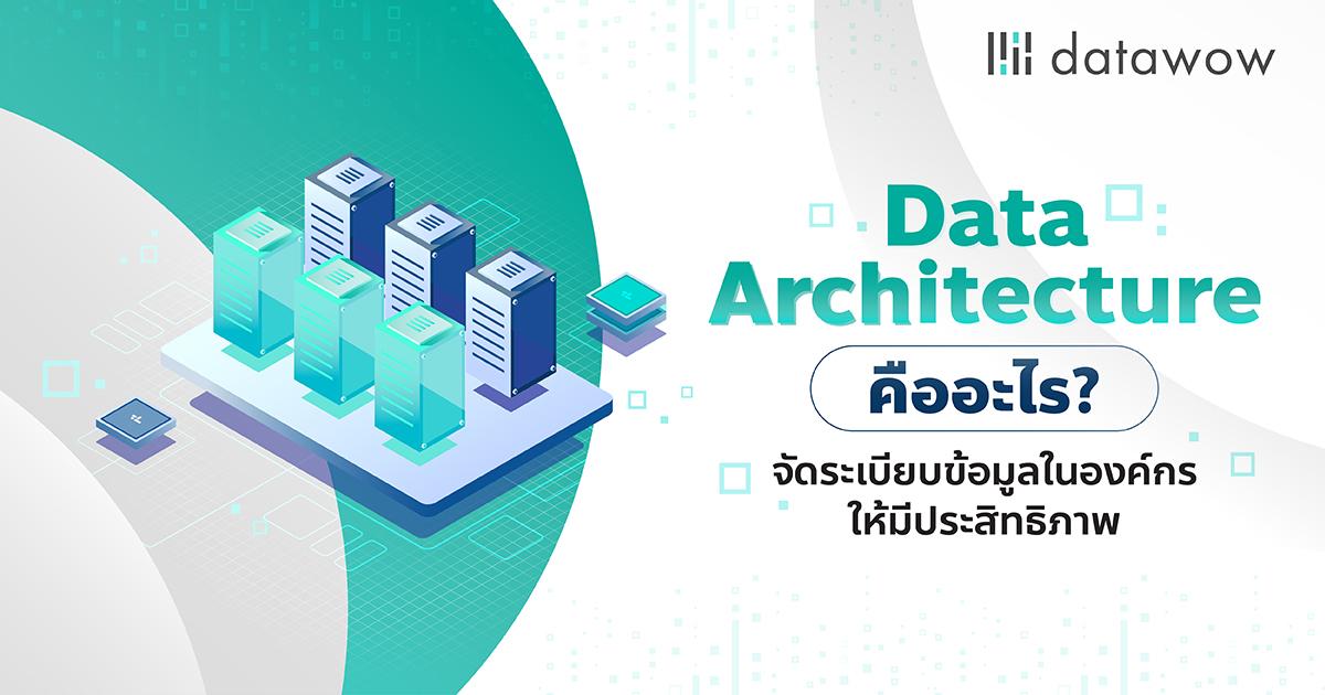 Data Architecture คืออะไร? จัดระเบียบข้อมูลในองค์กรให้มีประสิทธิภาพ