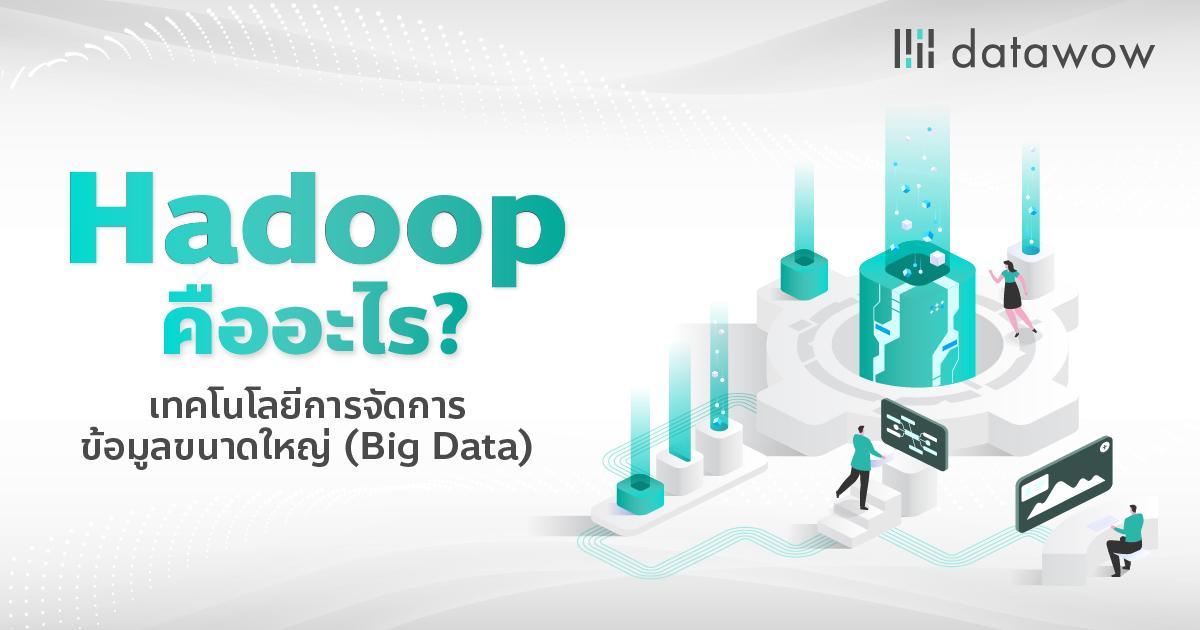 Hadoop คืออะไร? เทคโนโลยีการจัดการข้อมูลขนาดใหญ่ (Big Data)