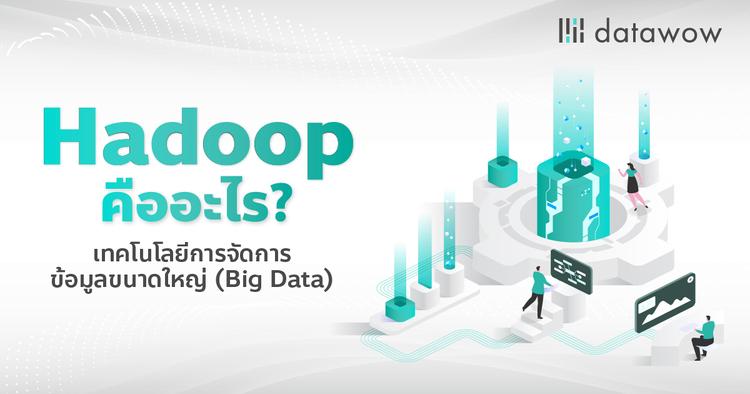 Hadoop คืออะไร? เทคโนโลยีการจัดการข้อมูลขนาดใหญ่ (Big Data)