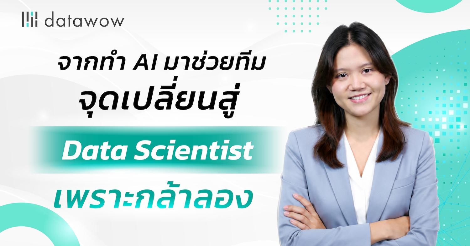 จากทำ AI มาช่วยทีม จุดเปลี่ยนสู่ Data Scientist เพราะกล้าลอง